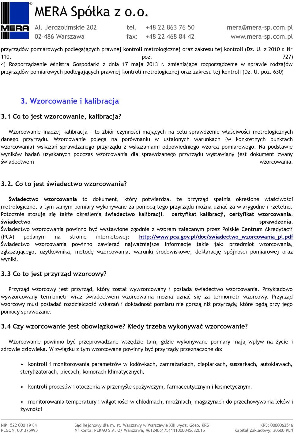 1 Co to jest wzorcowanie, kalibracja? Wzorcowanie inaczej kalibracja to zbiór czynności mających na celu sprawdzenie właściwości metrologicznych danego przyrządu.