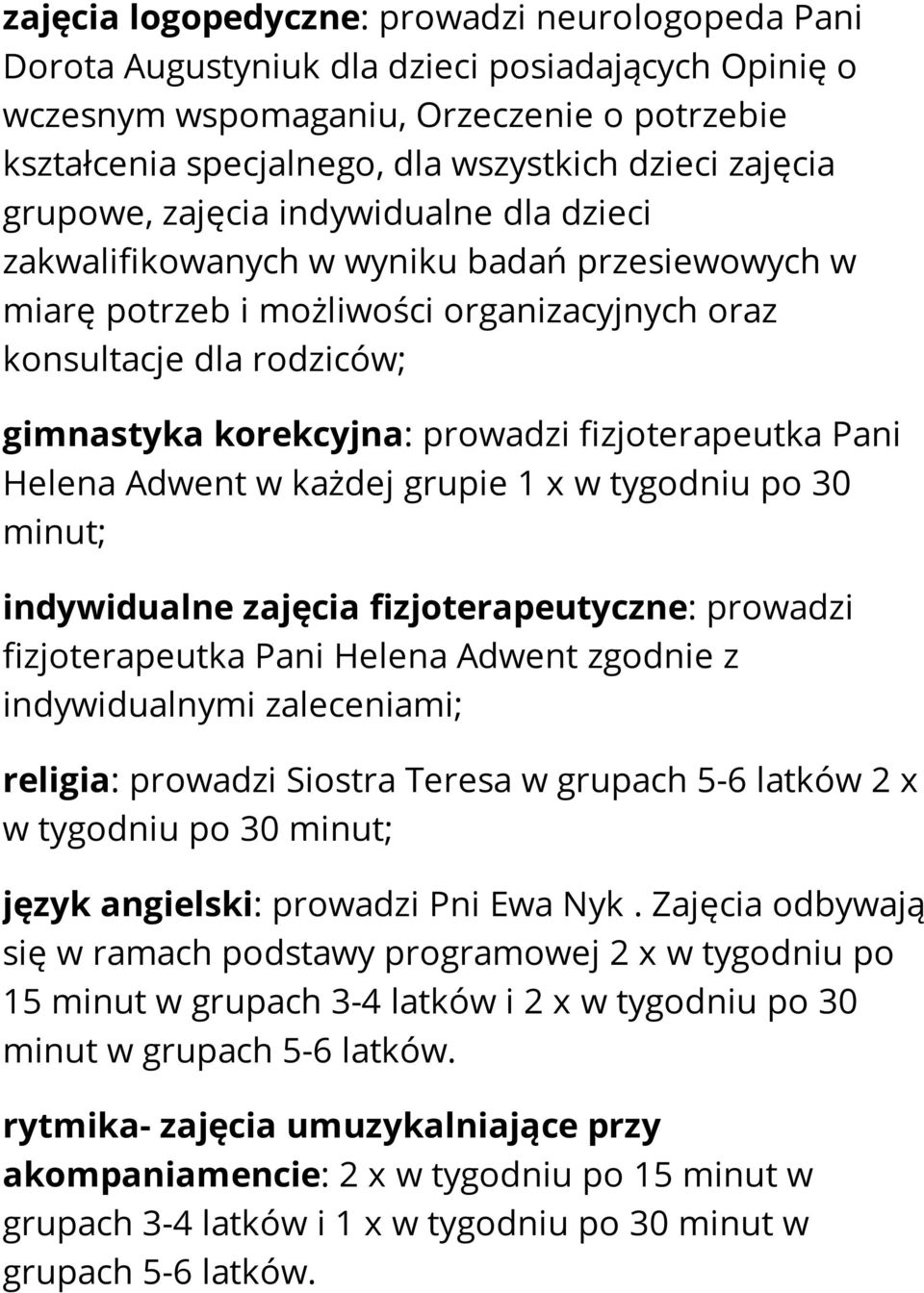 prowadzi fizjoterapeutka Pani Helena Adwent w każdej grupie 1 x w tygodniu po 30 minut; indywidualne zajęcia fizjoterapeutyczne: prowadzi fizjoterapeutka Pani Helena Adwent zgodnie z indywidualnymi