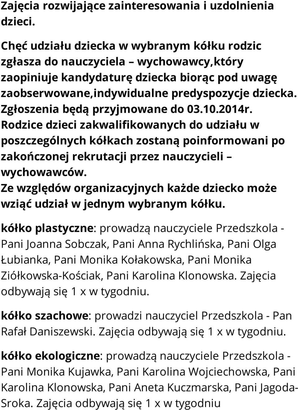 Zgłoszenia będą przyjmowane do 03.10.2014r. Rodzice dzieci zakwalifikowanych do udziału w poszczególnych kółkach zostaną poinformowani po zakończonej rekrutacji przez nauczycieli wychowawców.