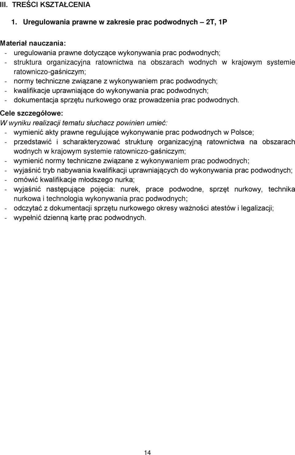 krajowym systemie ratowniczo-gaśniczym; - normy techniczne związane z wykonywaniem prac podwodnych; - kwalifikacje uprawniające do wykonywania prac podwodnych; - dokumentacja sprzętu nurkowego oraz