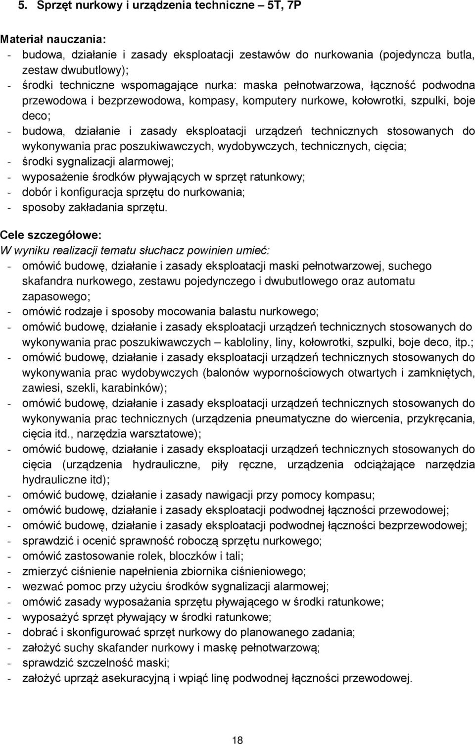 technicznych stosowanych do wykonywania prac poszukiwawczych, wydobywczych, technicznych, cięcia; - środki sygnalizacji alarmowej; - wyposażenie środków pływających w sprzęt ratunkowy; - dobór i