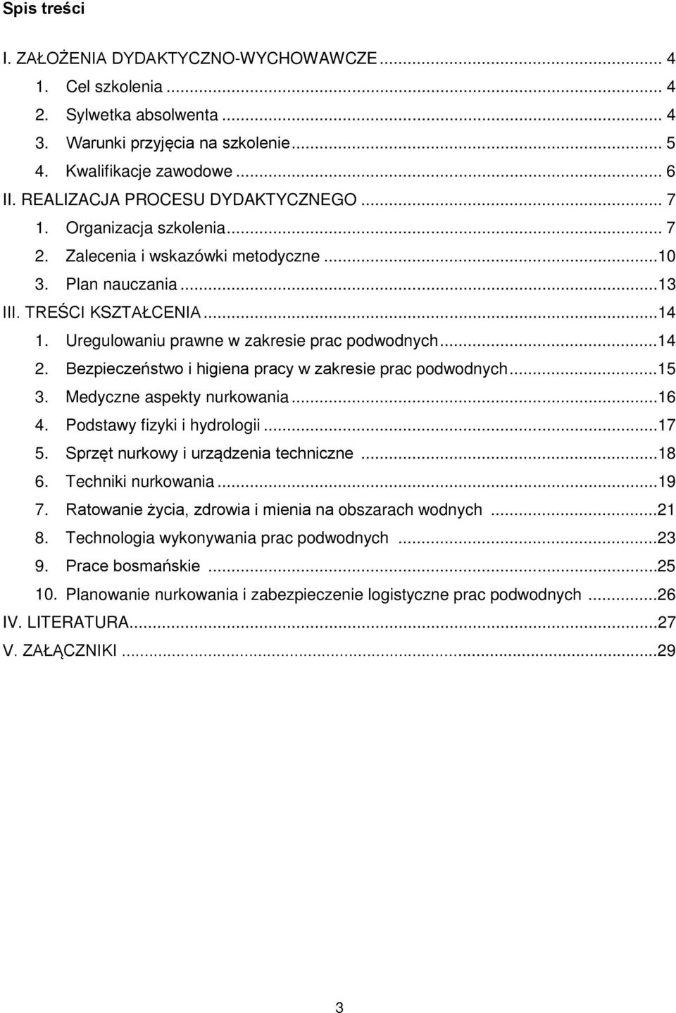 Uregulowaniu prawne w zakresie prac podwodnych...14 2. Bezpieczeństwo i higiena pracy w zakresie prac podwodnych...15 3. Medyczne aspekty nurkowania...16 4. Podstawy fizyki i hydrologii...17 5.