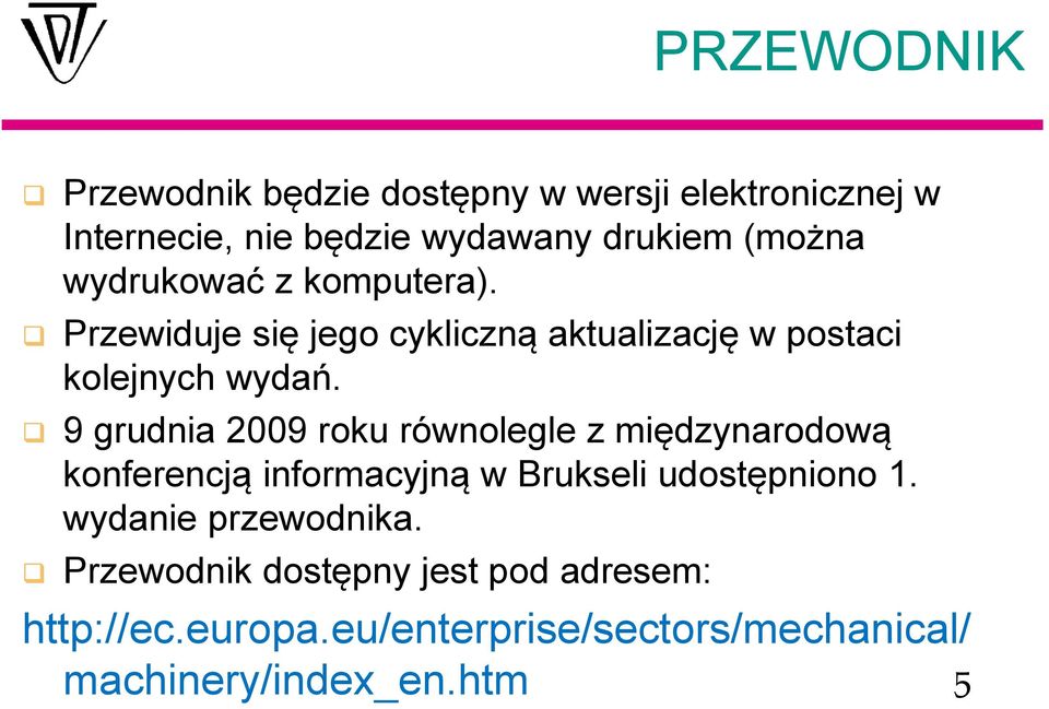 9 grudnia 2009 roku równolegle z międzynarodową konferencją informacyjną w Brukseli udostępniono 1.