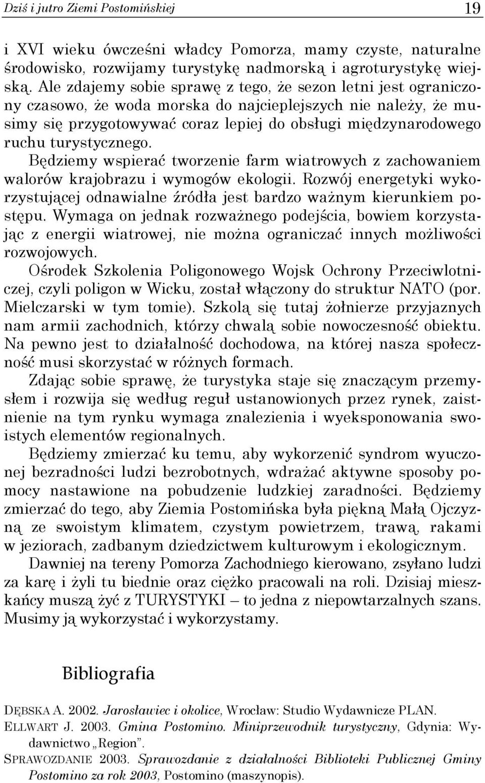 turystycznego. Będziemy wspierać tworzenie farm wiatrowych z zachowaniem walorów krajobrazu i wymogów ekologii.