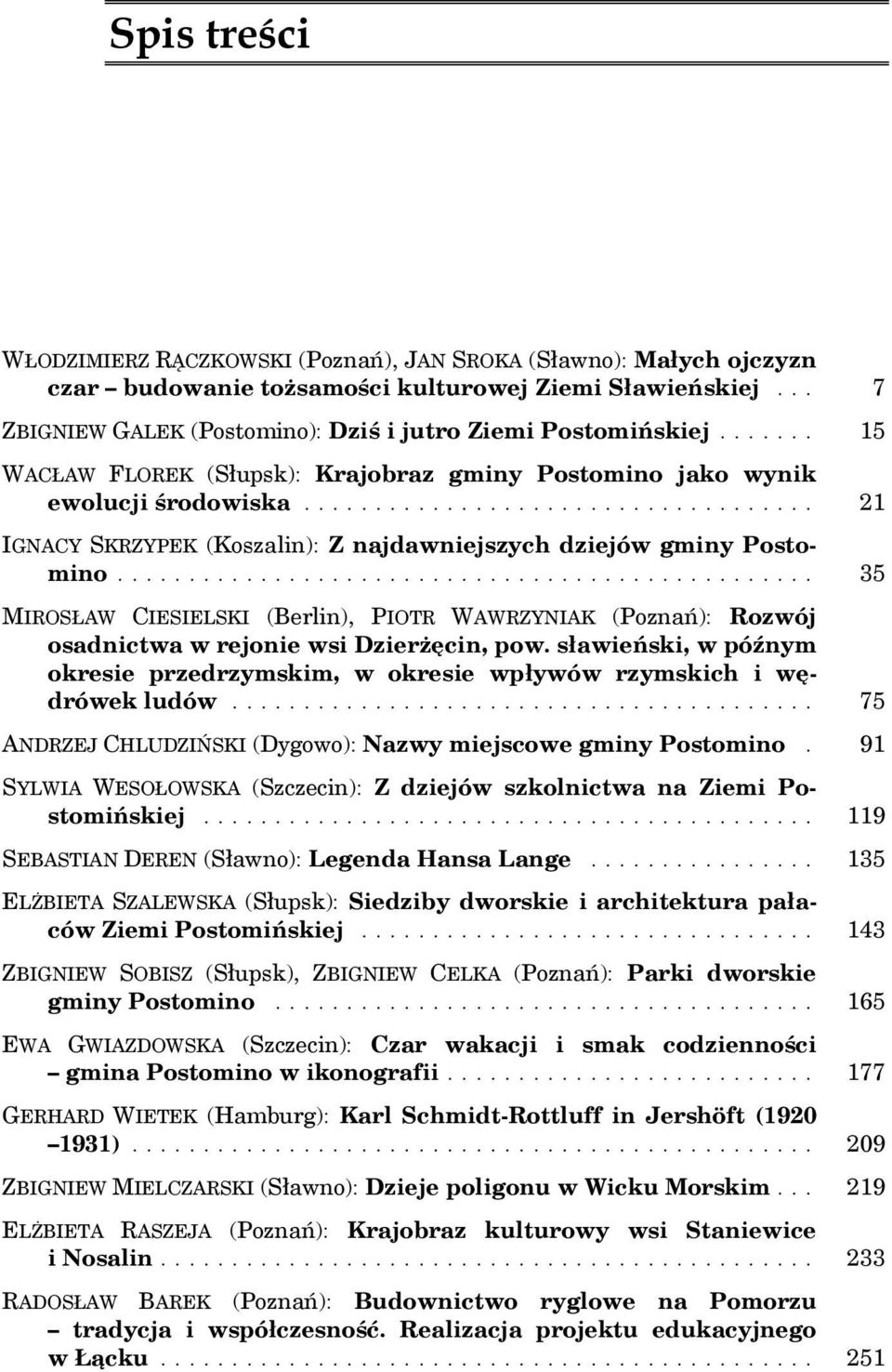 .. 21 IGNACY SKRZYPEK (Koszalin): Z najdawniejszych dziejów gminy Postomino... 35 MIROSŁAW CIESIELSKI (Berlin), PIOTR WAWRZYNIAK (Poznań): Rozwój osadnictwa w rejonie wsi Dzierżęcin, pow.