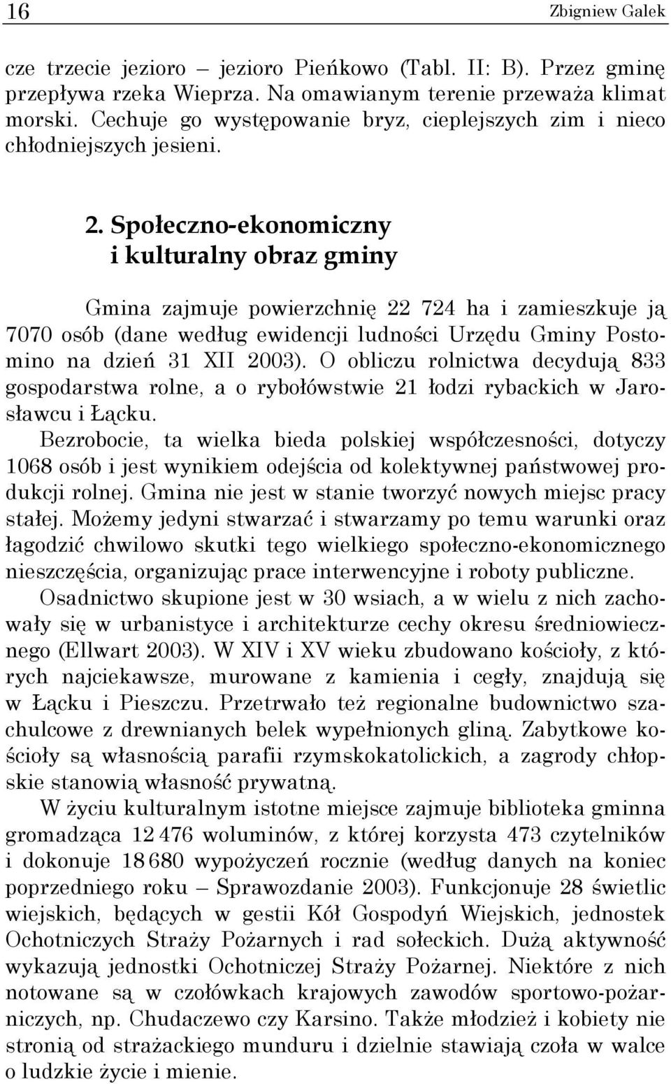 Społeczno-ekonomiczny i kulturalny obraz gminy Gmina zajmuje powierzchnię 22 724 ha i zamieszkuje ją 7070 osób (dane według ewidencji ludności Urzędu Gminy Postomino na dzień 31 XII 2003).