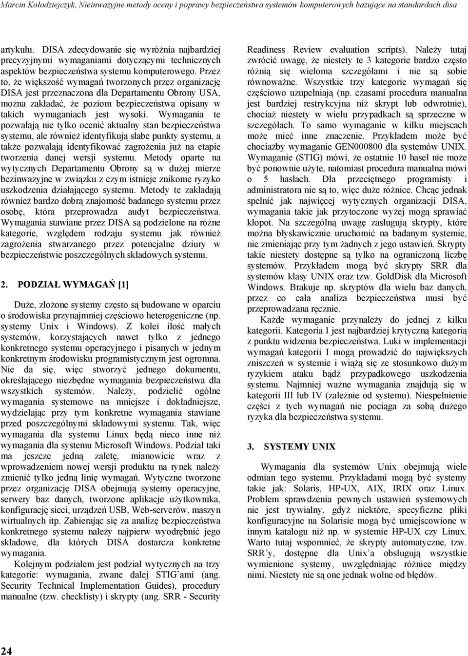 Przez to, że większość wymagań tworzonych przez organizację DISA jest przeznaczona dla Departamentu Obrony USA, można zakładać, że poziom bezpieczeństwa opisany w takich wymaganiach jest wysoki.