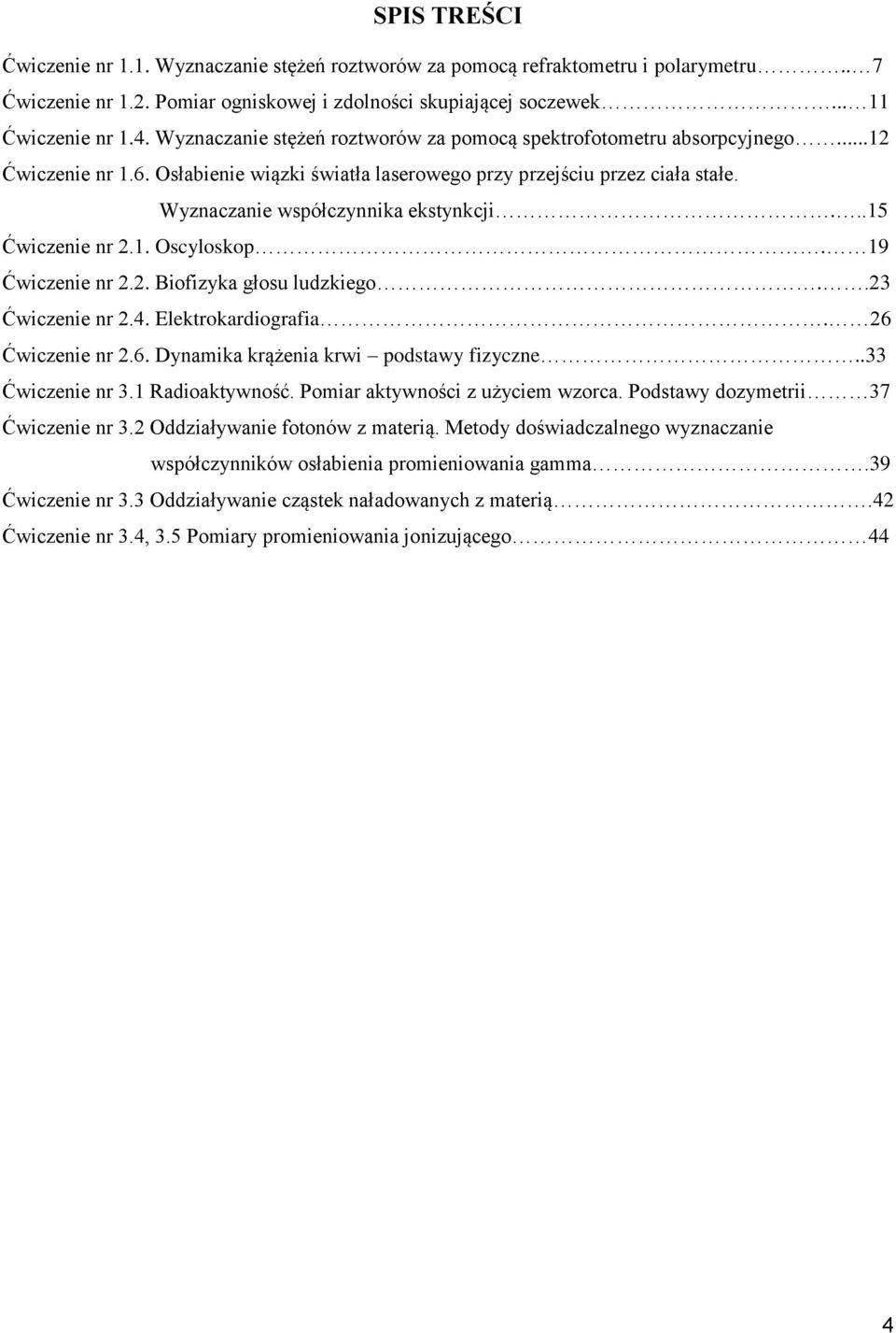 Wyznaczanie współczynnika ekstynkcji...15 Ćwiczenie nr 2.1. Oscyloskop. 19 Ćwiczenie nr 2.2. Biofizyka głosu ludzkiego..23 Ćwiczenie nr 2.4. Elektrokardiografia. 26 