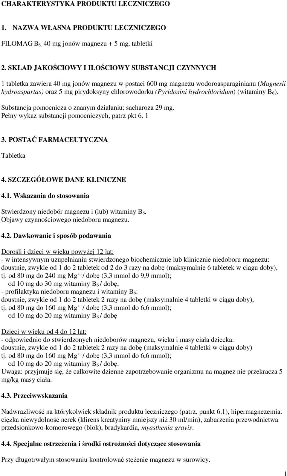 (Pyridoxini hydrochloridum) (witaminy B 6). Substancja pomocnicza o znanym działaniu: sacharoza 29 mg. Pełny wykaz substancji pomocniczych, patrz pkt 6. 1 3. POSTAĆ FARMACEUTYCZNA Tabletka 4.