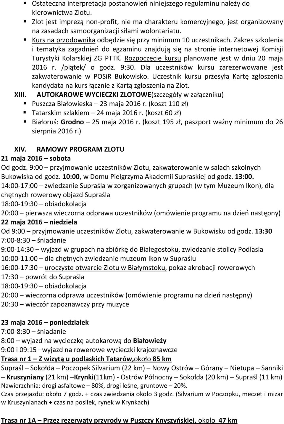 Zakres szkolenia i tematyka zagadnień do egzaminu znajdują się na stronie internetowej Komisji Turystyki Kolarskiej ZG PTTK. Rozpoczęcie kursu planowane jest w dniu 20 maja 2016 r. /piątek/ o godz.