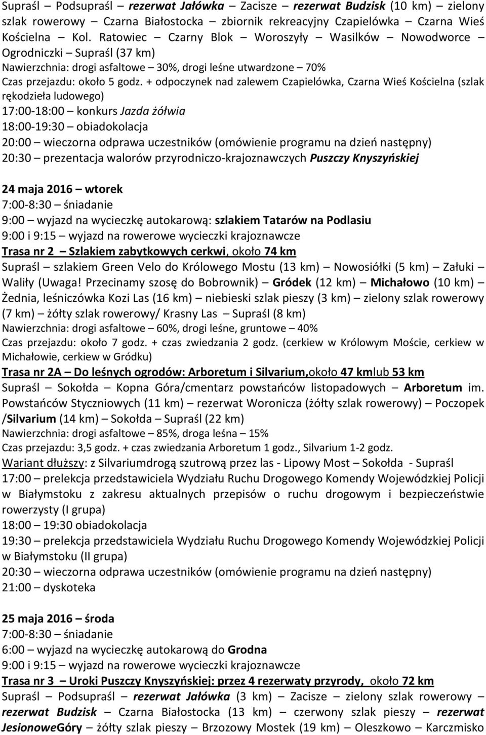 + odpoczynek nad zalewem Czapielówka, Czarna Wieś Kościelna (szlak rękodzieła ludowego) 17:00-18:00 konkurs Jazda żółwia 20:30 prezentacja walorów przyrodniczo-krajoznawczych Puszczy Knyszyńskiej 24