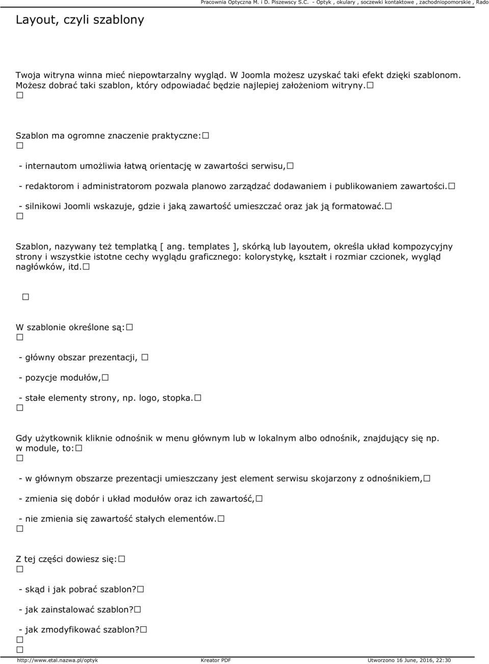 Szablon ma ogromne znaczenie praktyczne: internautom umożliwia łatwą orientację w zawartości serwisu, redaktorom i administratorom pozwala planowo zarządzać dodawaniem i publikowaniem zawartości.