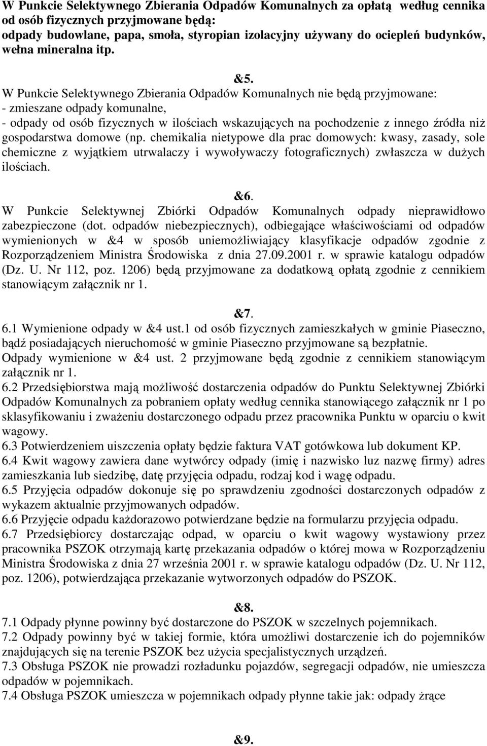 W Punkcie Selektywnego Zbierania Odpadów Komunalnych nie będą przyjmowane: - zmieszane odpady komunalne, - odpady od osób fizycznych w ilościach wskazujących na pochodzenie z innego źródła niż