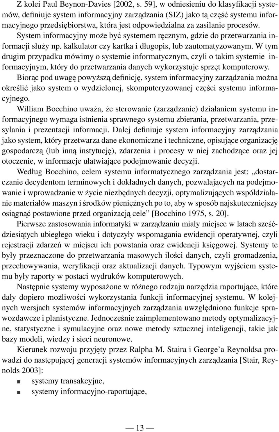 System informacyjny może być systemem ręcznym, gdzie do przetwarzania informacji służy np. kalkulator czy kartka i długopis, lub zautomatyzowanym.