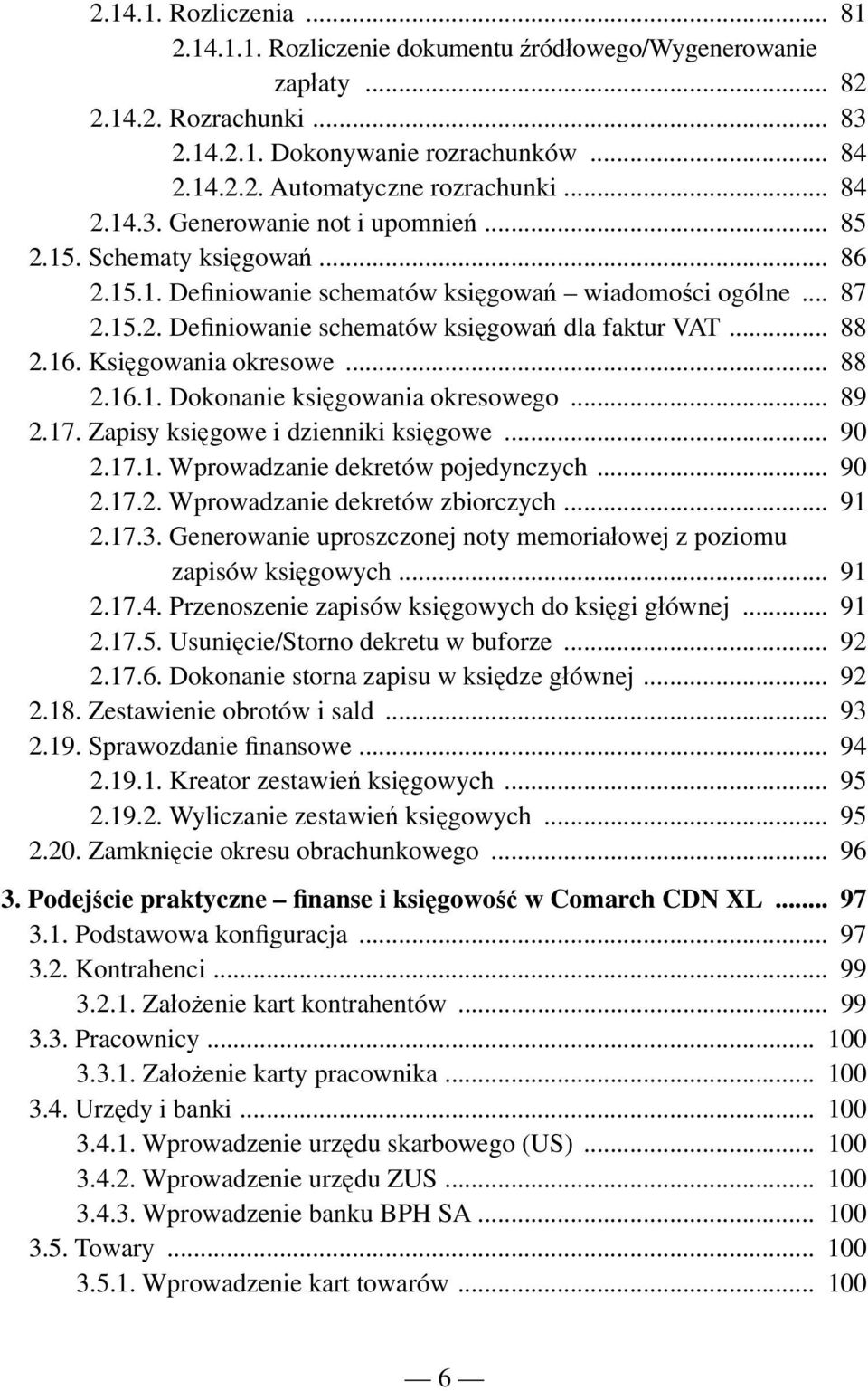 .. 88 2.16. Księgowania okresowe... 88 2.16.1. Dokonanie księgowania okresowego... 89 2.17. Zapisy księgowe i dzienniki księgowe... 90 2.17.1. Wprowadzanie dekretów pojedynczych... 90 2.17.2. Wprowadzanie dekretów zbiorczych.