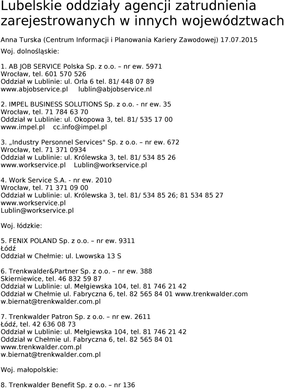 35 Wrocław, tel. 71 784 63 70 Oddział w Lublinie: ul. Okopowa 3, tel. 81/ 535 17 00 www.impel.pl cc.info@impel.pl 3. Industry Personnel Services" Sp. z o.o. nr ew. 672 Wrocław, tel.