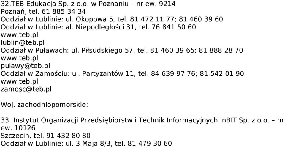 81 460 39 65; 81 888 28 70 pulawy@teb.pl Oddział w Zamościu: ul. Partyzantów 11, tel. 84 639 97 76; 81 542 01 90 zamosc@teb.pl Woj.