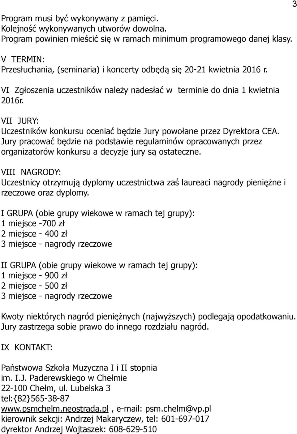 VII JURY: Uczestników konkursu oceniać będzie Jury powołane przez Dyrektora CEA. Jury pracować będzie na podstawie regulaminów opracowanych przez organizatorów konkursu a decyzje jury są ostateczne.