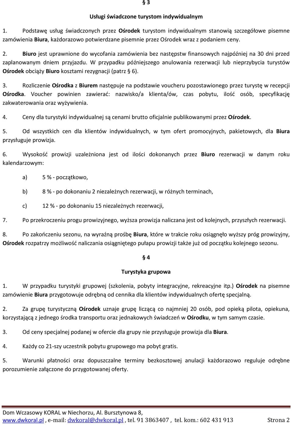 Biuro jest uprawnione do wycofania zamówienia bez następstw finansowych najpóźniej na 30 dni przed zaplanowanym dniem przyjazdu.