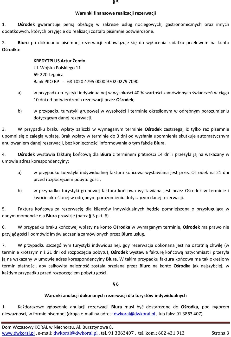 Biuro po dokonaniu pisemnej rezerwacji zobowiązuje się do wpłacenia zadatku przelewem na konto Ośrodka: KREDYTPLUS Artur Żemło Ul.