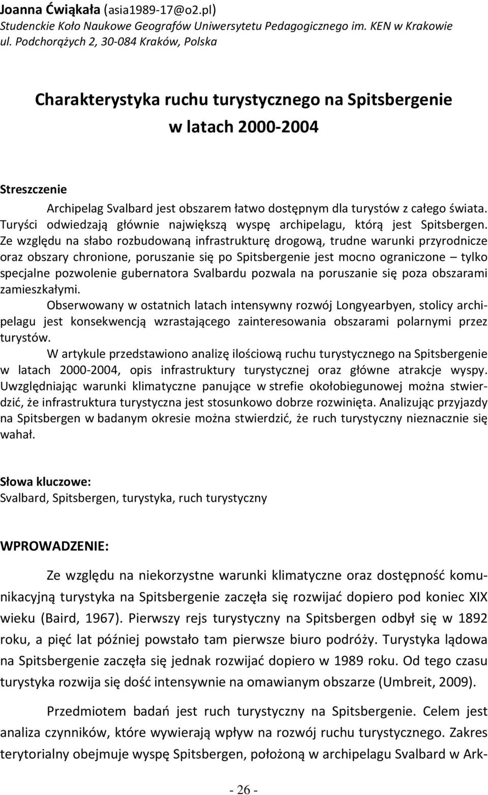 świata. Turyści odwiedzają głównie największą wyspę archipelagu, którą jest Spitsbergen.