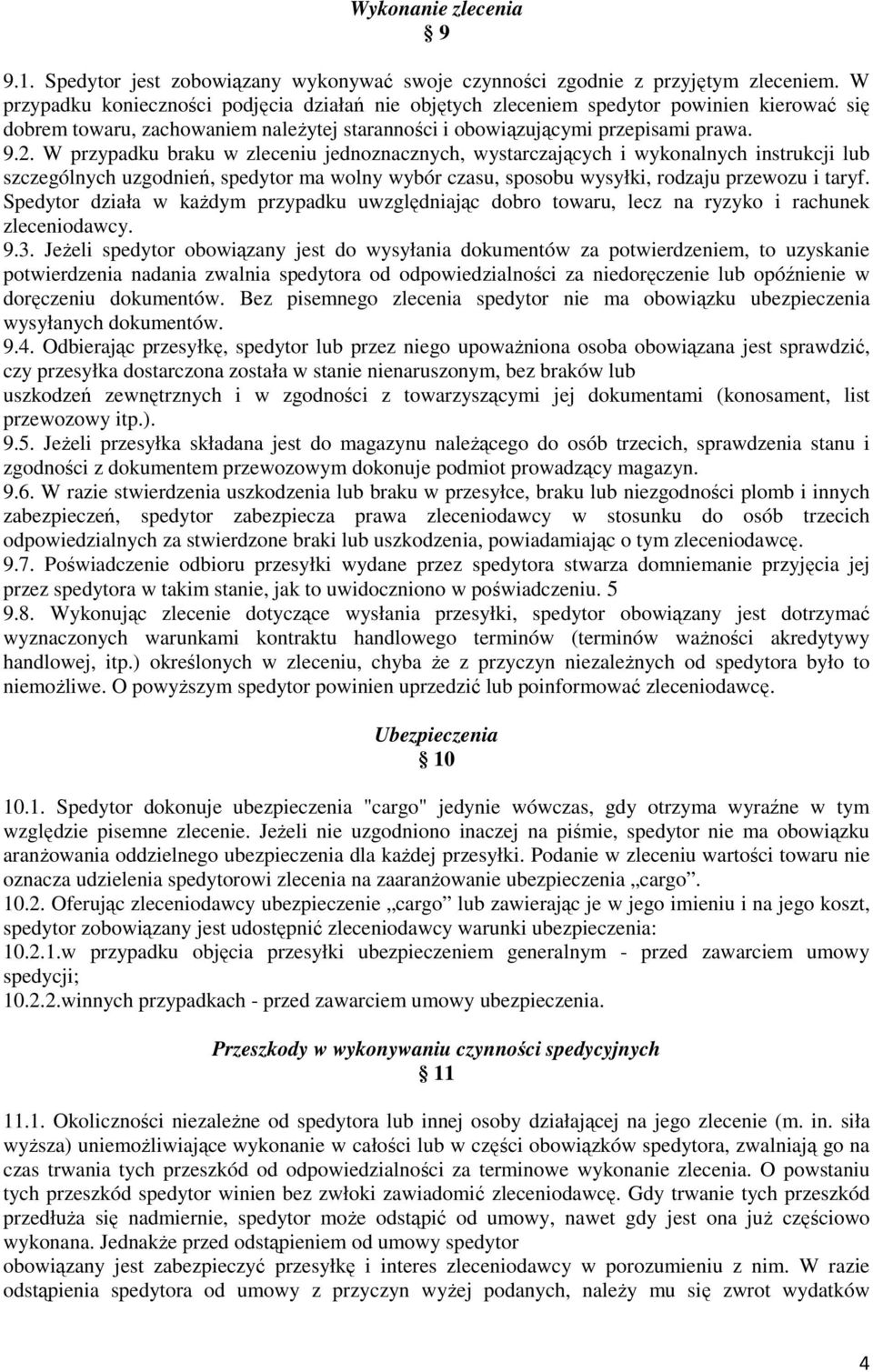 W przypadku braku w zleceniu jednoznacznych, wystarczających i wykonalnych instrukcji lub szczególnych uzgodnień, spedytor ma wolny wybór czasu, sposobu wysyłki, rodzaju przewozu i taryf.