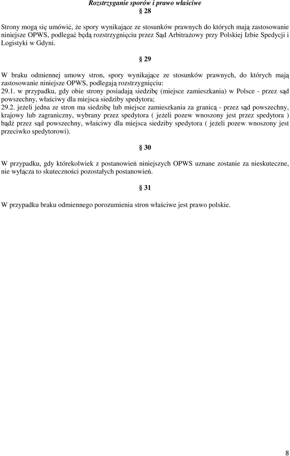 29 W braku odmiennej umowy stron, spory wynikające ze stosunków prawnych, do których mają zastosowanie niniejsze OPWS, podlegają rozstrzygnięciu: 29.1.