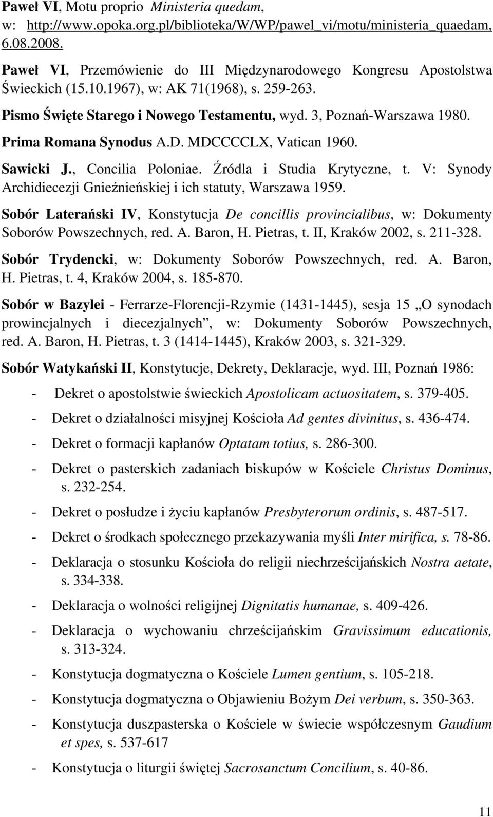 Prima Romana Synodus A.D. MDCCCCLX, Vatican 1960. Sawicki J., Concilia Poloniae. Źródla i Studia Krytyczne, t. V: Synody Archidiecezji Gnieźnieńskiej i ich statuty, Warszawa 1959.