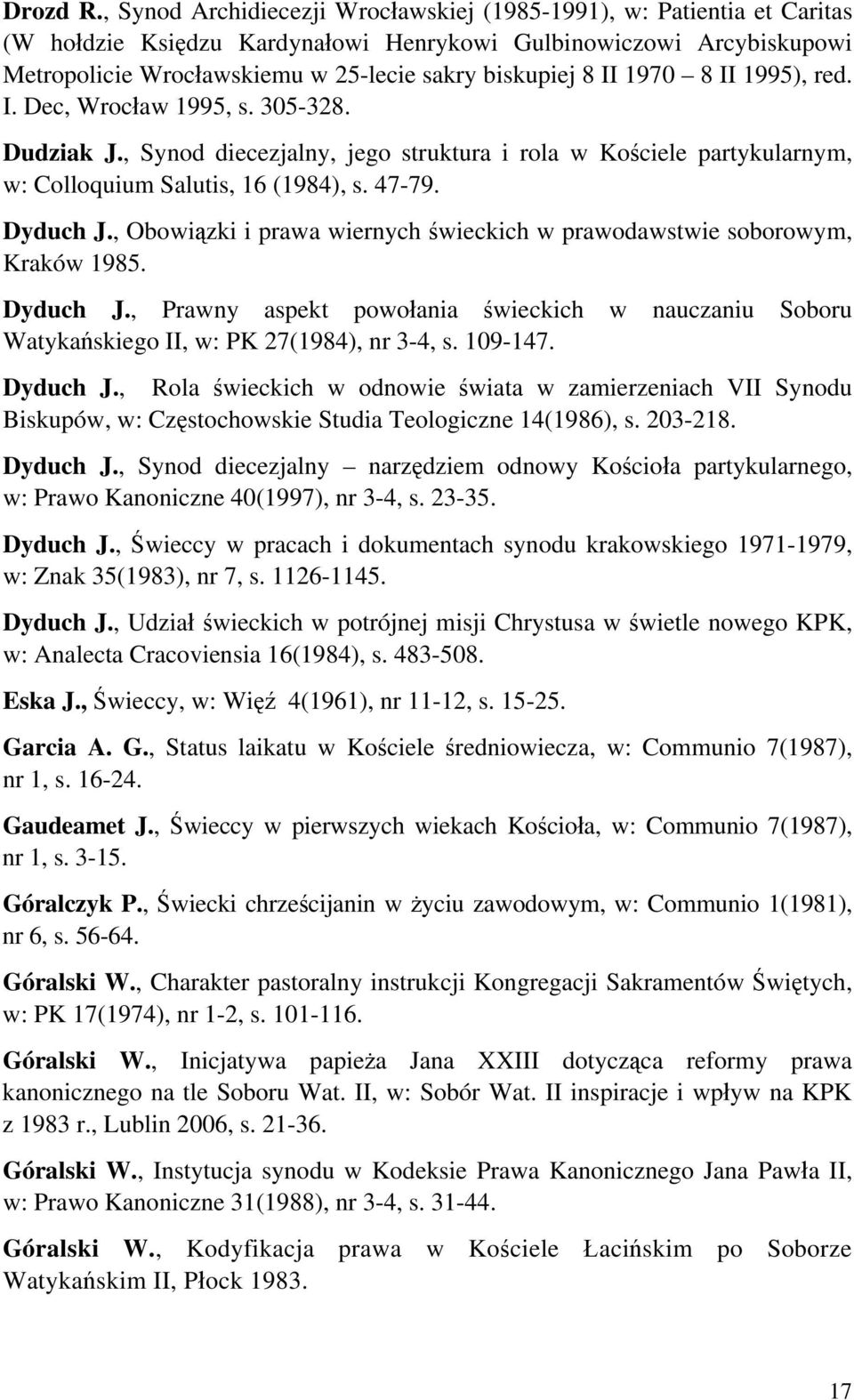 II 1970 8 II 1995), red. I. Dec, Wrocław 1995, s. 305-328. Dudziak J., Synod diecezjalny, jego struktura i rola w Kościele partykularnym, w: Colloquium Salutis, 16 (1984), s. 47-79. Dyduch J.