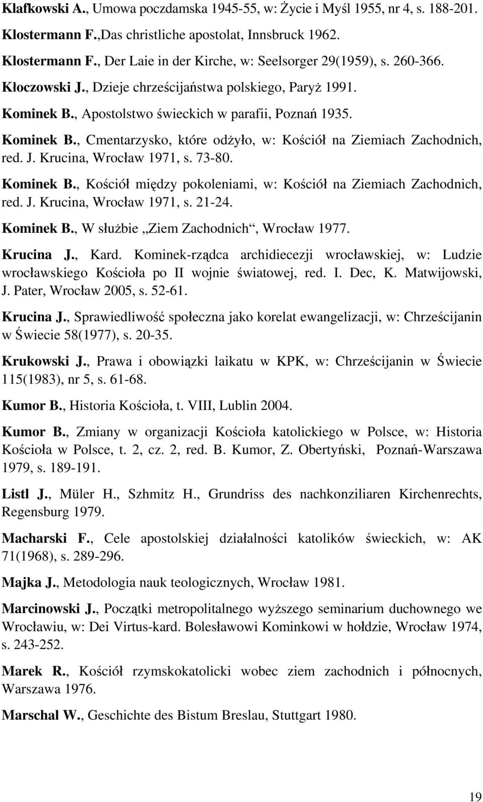 J. Krucina, Wrocław 1971, s. 73-80. Kominek B., Kościół między pokoleniami, w: Kościół na Ziemiach Zachodnich, red. J. Krucina, Wrocław 1971, s. 21-24. Kominek B., W służbie Ziem Zachodnich, Wrocław 1977.