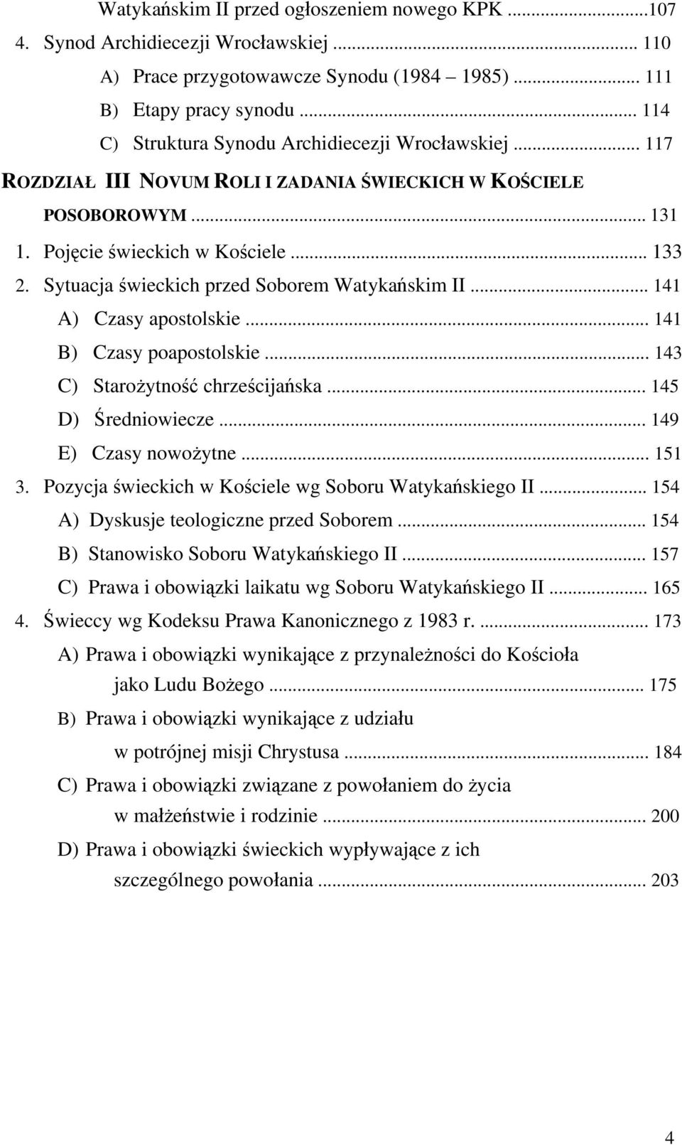 Sytuacja świeckich przed Soborem Watykańskim II... 141 A) Czasy apostolskie... 141 B) Czasy poapostolskie... 143 C) Starożytność chrześcijańska... 145 D) Średniowiecze... 149 E) Czasy nowożytne.