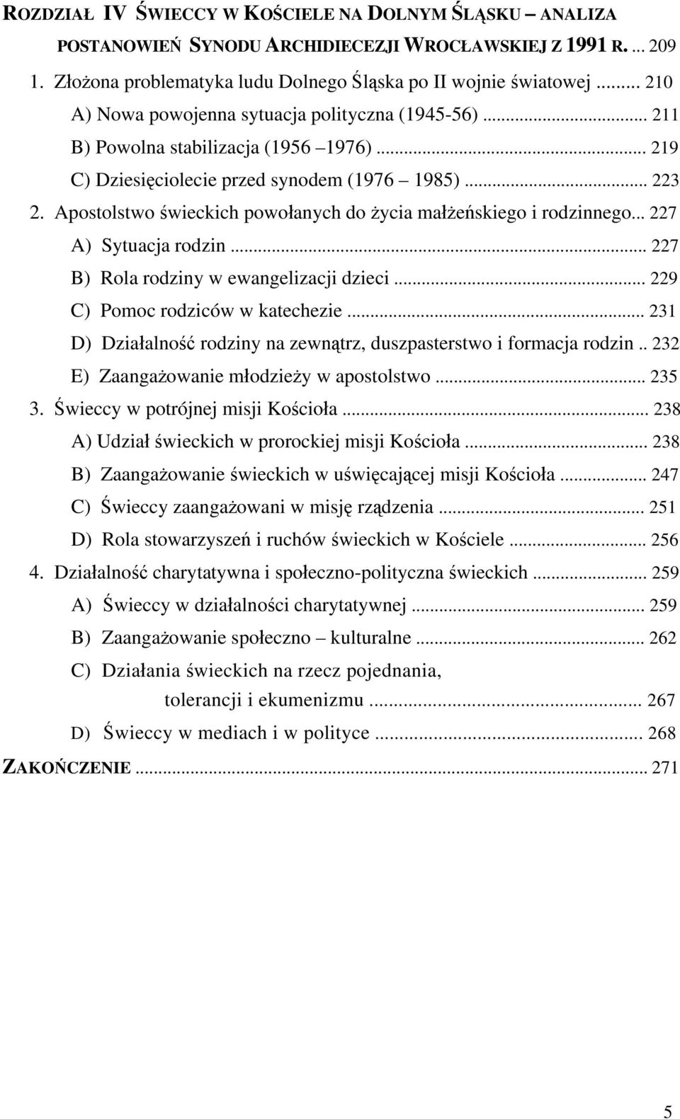 Apostolstwo świeckich powołanych do życia małżeńskiego i rodzinnego... 227 A) Sytuacja rodzin... 227 B) Rola rodziny w ewangelizacji dzieci... 229 C) Pomoc rodziców w katechezie.