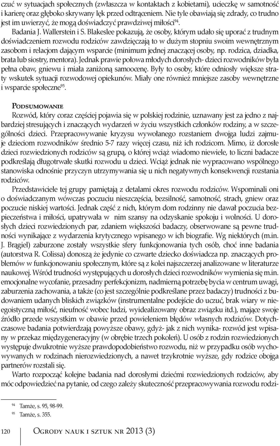 Blakeslee pokazują, że osoby, którym udało się uporać z trudnym doświadczeniem rozwodu rodziców zawdzięczają to w dużym stopniu swoim wewnętrznym zasobom i relacjom dającym wsparcie (minimum jednej