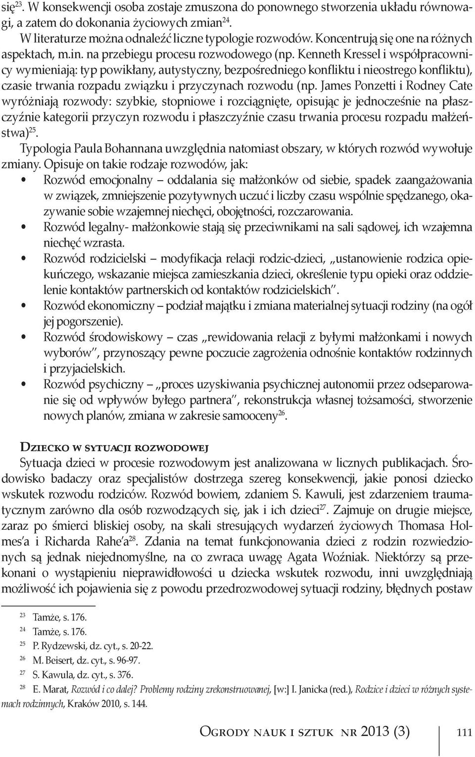 Kenneth Kressel i współpracownicy wymieniają: typ powikłany, autystyczny, bezpośredniego konfliktu i nieostrego konfliktu), czasie trwania rozpadu związku i przyczynach rozwodu (np.