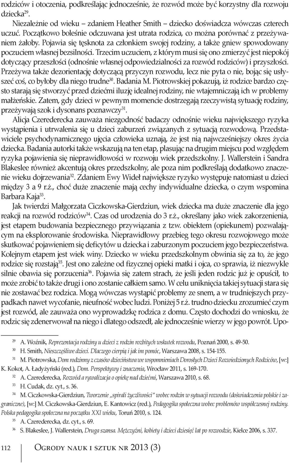 Trzecim uczuciem, z którym musi się ono zmierzyć jest niepokój dotyczący przeszłości (odnośnie własnej odpowiedzialności za rozwód rodziców) i przyszłości.