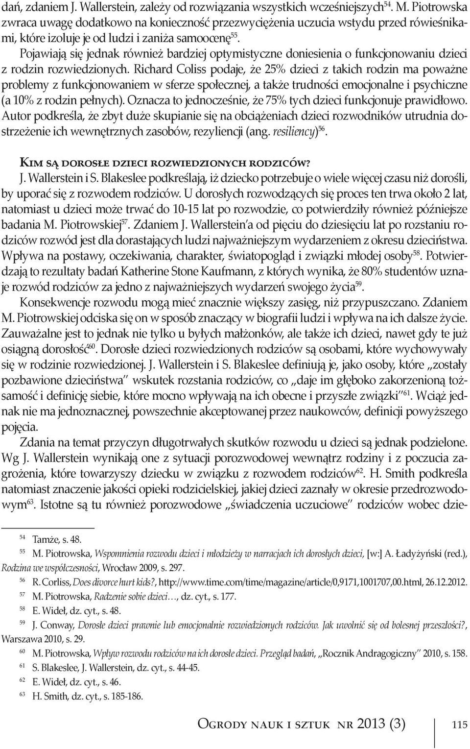 Pojawiają się jednak również bardziej optymistyczne doniesienia o funkcjonowaniu dzieci z rodzin rozwiedzionych.