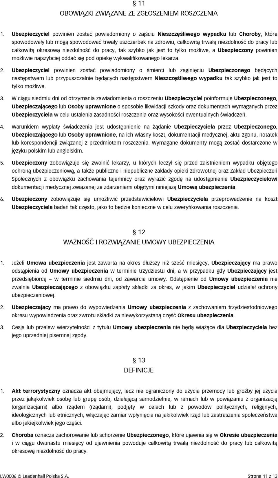 lub całkowitą okresową niezdolność do pracy, tak szybko jak jest to tylko możliwe, a Ubezpieczony powinien możliwie najszybciej oddać się pod opiekę wykwalifikowanego lekarza. 2.