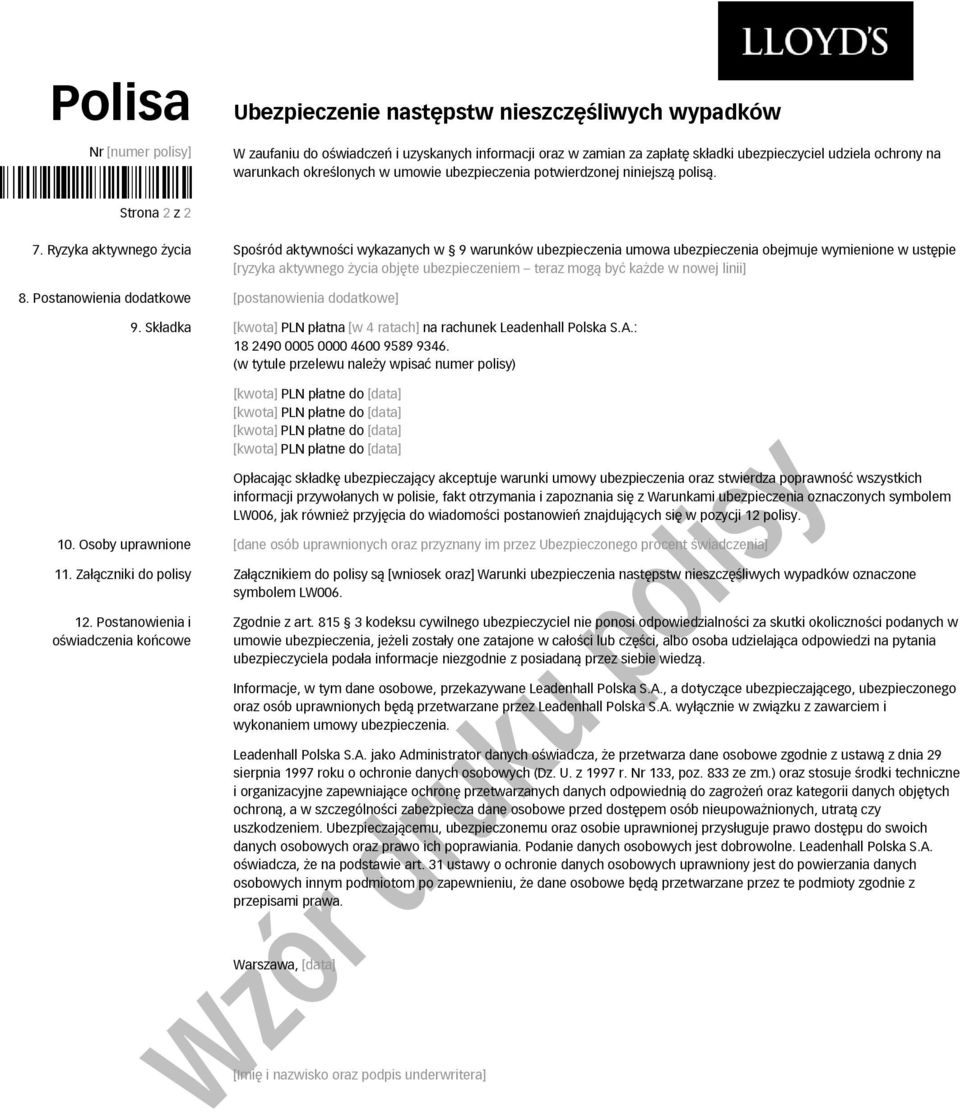 Ryzyka aktywnego życia Spośród aktywności wykazanych w 9 warunków ubezpieczenia umowa ubezpieczenia obejmuje wymienione w ustępie [ryzyka aktywnego życia objęte ubezpieczeniem teraz mogą być każde w