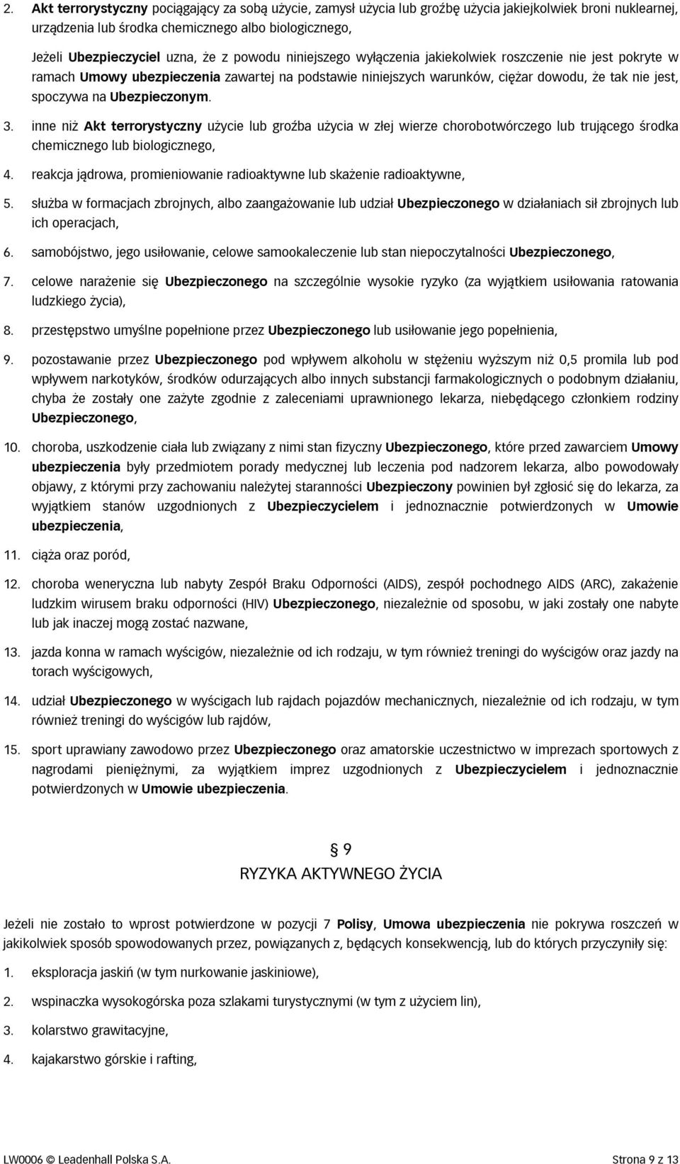 Ubezpieczonym. 3. inne niż Akt terrorystyczny użycie lub groźba użycia w złej wierze chorobotwórczego lub trującego środka chemicznego lub biologicznego, 4.