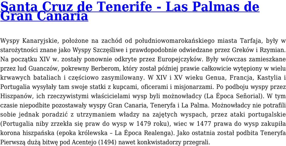 Były wówczas zamieszkane przez lud Guanczów, pokrewny Berberom, który został później prawie całkowicie wytępiony w wielu krwawych bataliach i częściowo zasymilowany.