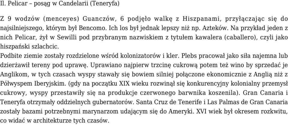 Podbite ziemie zostały rozdzielone wśród kolonizatorów i kler. Plebs pracował jako siła najemna lub dzierżawił tereny pod uprawę.