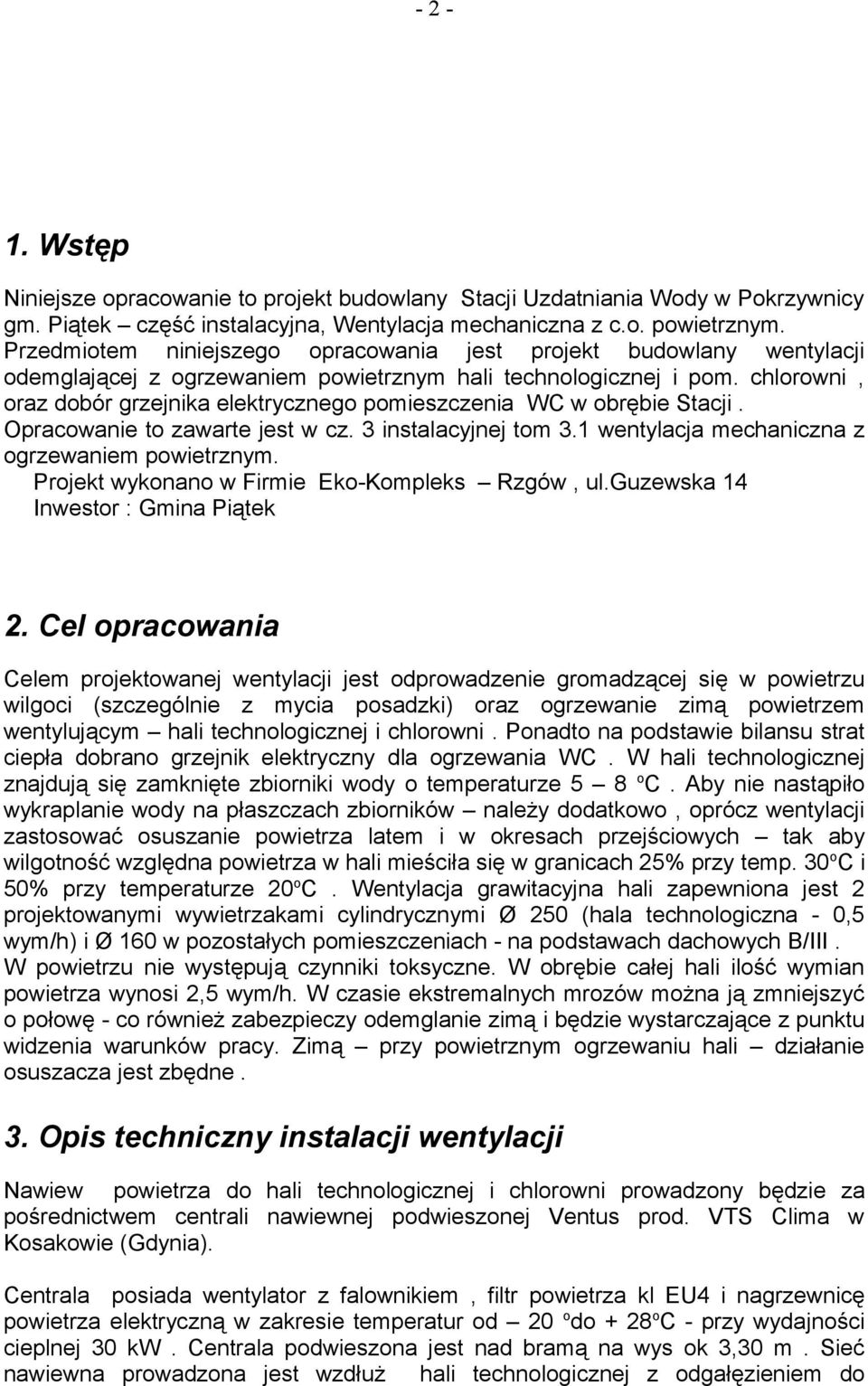 chlorowni, oraz dobór grzejnika elektrycznego pomieszczenia WC w obrębie Stacji. Opracowanie to zawarte jest w cz. 3 instalacyjnej tom 3.1 wentylacja mechaniczna z ogrzewaniem powietrznym.