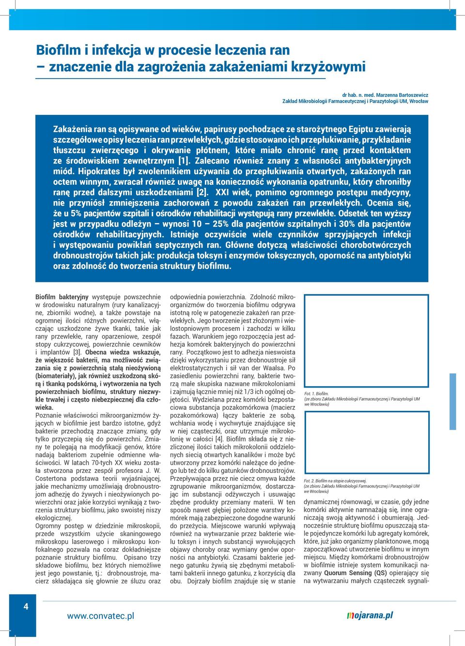 Między komórkami drobnoustrojów w biofilmie istnieje system komunikacji nazwany Quorum Sensing (QS) opierający się na wytwarzaniu małych cząsteczek sygnalidr hab. n. med.