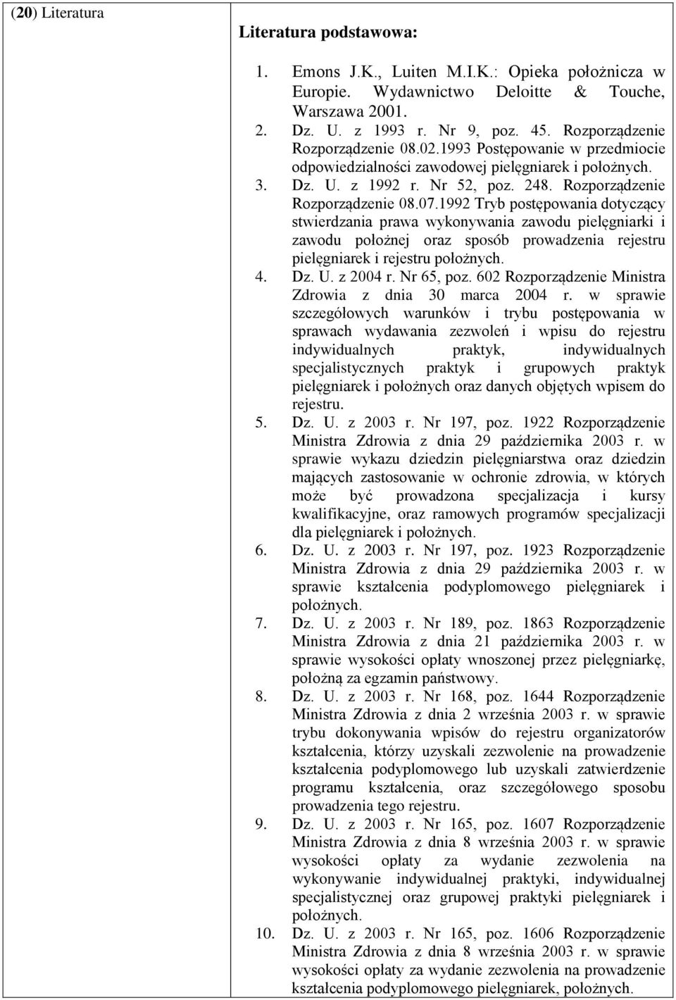 1992 Tryb postępowania dotyczący stwierdzania prawa wykonywania zawodu pielęgniarki i zawodu położnej oraz sposób prowadzenia rejestru pielęgniarek i rejestru położnych. 4. Dz. U. z 2004 r.