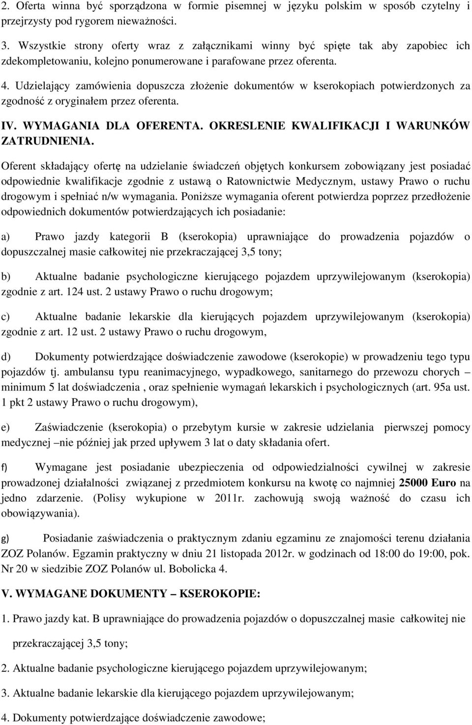 Udzielający zamówienia dopuszcza złożenie dokumentów w kserokopiach potwierdzonych za zgodność z oryginałem przez oferenta. IV. WYMAGANIA DLA OFERENTA. OKRESLENIE KWALIFIKACJI I WARUNKÓW ZATRUDNIENIA.