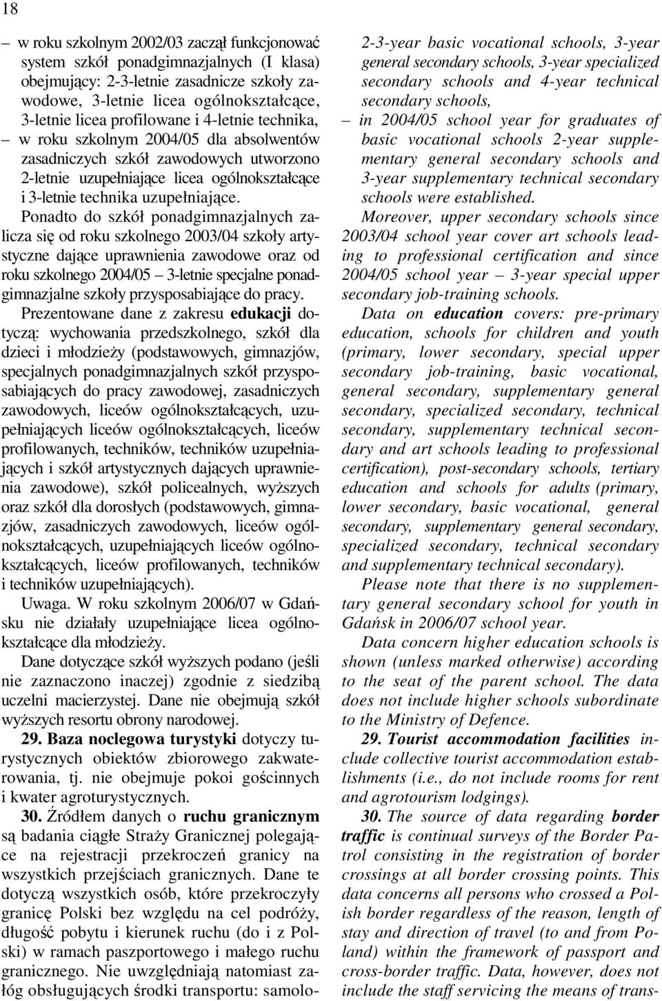 Ponadto do szkół ponadgimnazjalnych zalicza się od roku szkolnego 2003/04 szkoły artystyczne dające uprawnienia zawodowe oraz od roku szkolnego 2004/05 3-letnie specjalne ponadgimnazjalne szkoły