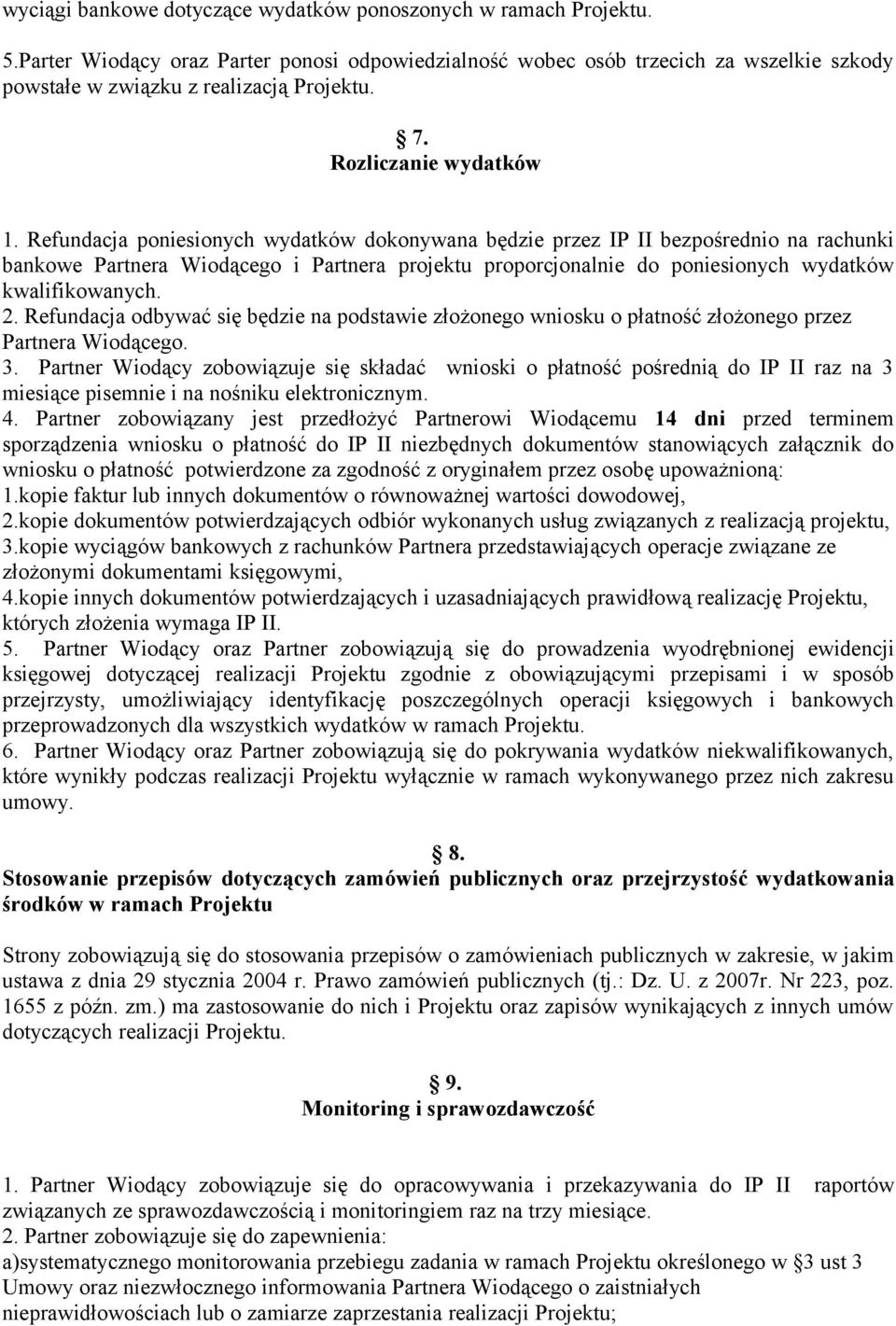 Refundacja poniesionych wydatków dokonywana będzie przez IP II bezpośrednio na rachunki bankowe Partnera Wiodącego i Partnera projektu proporcjonalnie do poniesionych wydatków kwalifikowanych. 2.