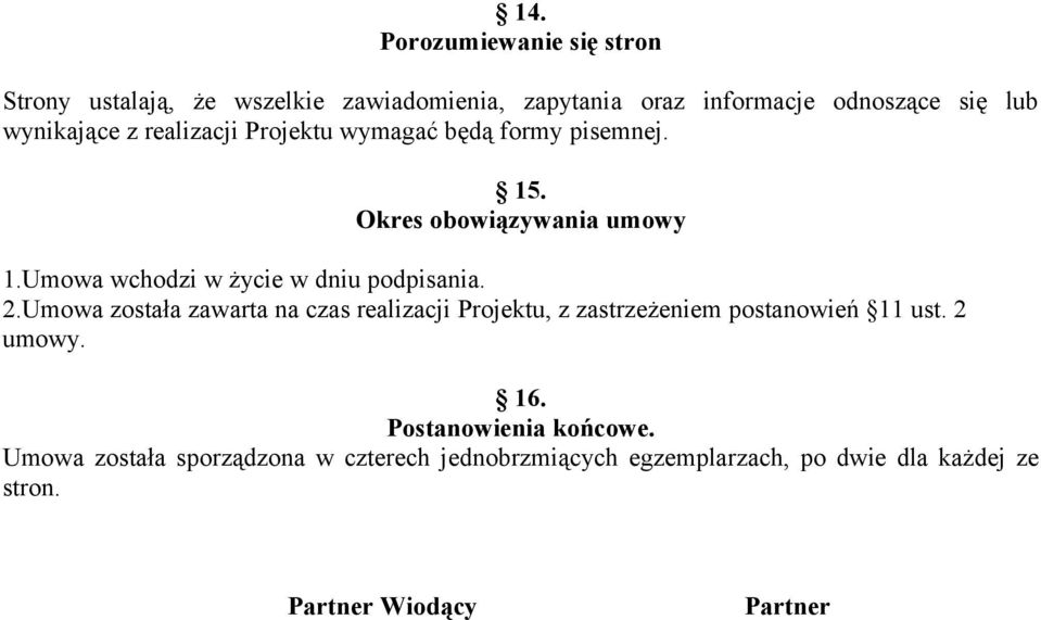 Umowa wchodzi w życie w dniu podpisania. 2.