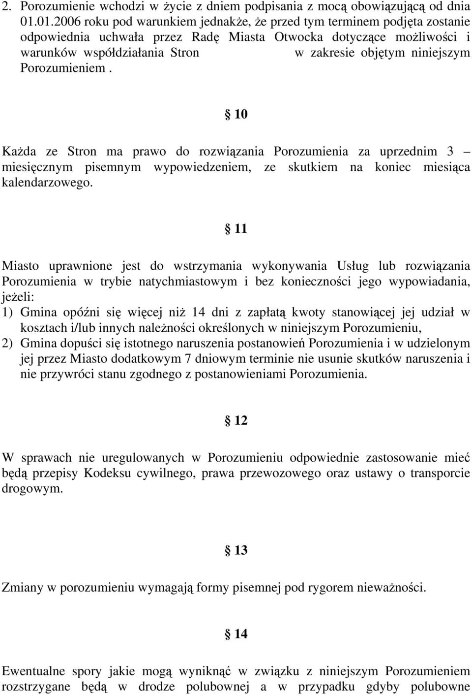 niniejszym Porozumieniem. 10 Każda ze Stron ma prawo do rozwiązania Porozumienia za uprzednim 3 miesięcznym pisemnym wypowiedzeniem, ze skutkiem na koniec miesiąca kalendarzowego.