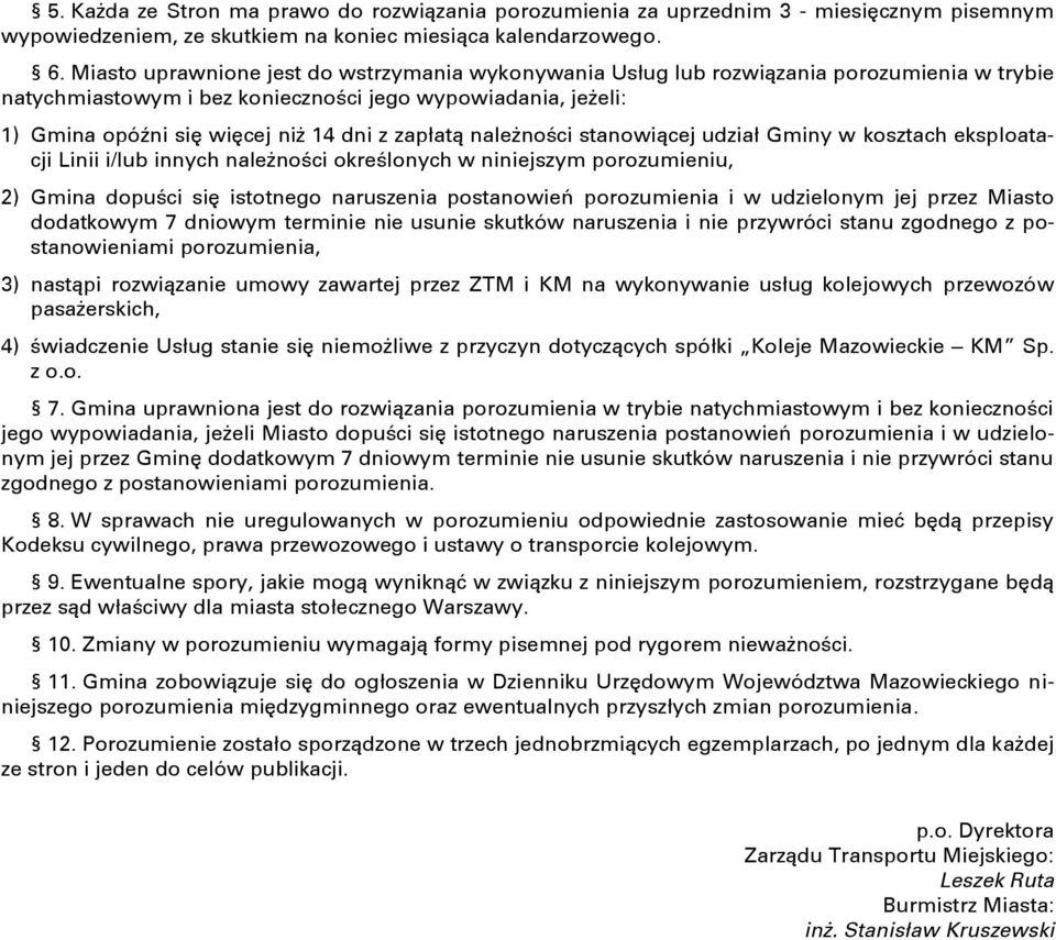 zapłatą należności stanowiącej udział Gminy w kosztach eksploatacji Linii i/lub innych należności określonych w niniejszym porozumieniu, 2) Gmina dopuści się istotnego naruszenia postanowień